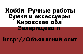 Хобби. Ручные работы Сумки и аксессуары. Кировская обл.,Захарищево п.